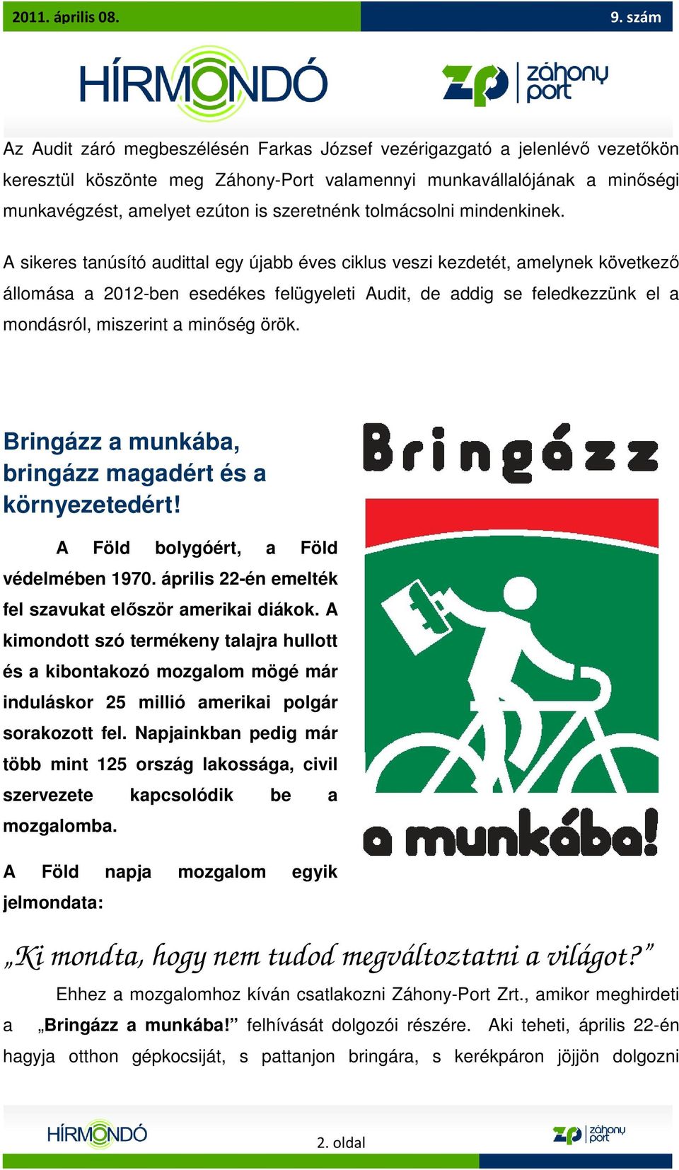 A sikeres tanúsító audittal egy újabb éves ciklus veszi kezdetét, amelynek következı állomása a 2012-ben esedékes felügyeleti Audit, de addig se feledkezzünk el a mondásról, miszerint a minıség örök.