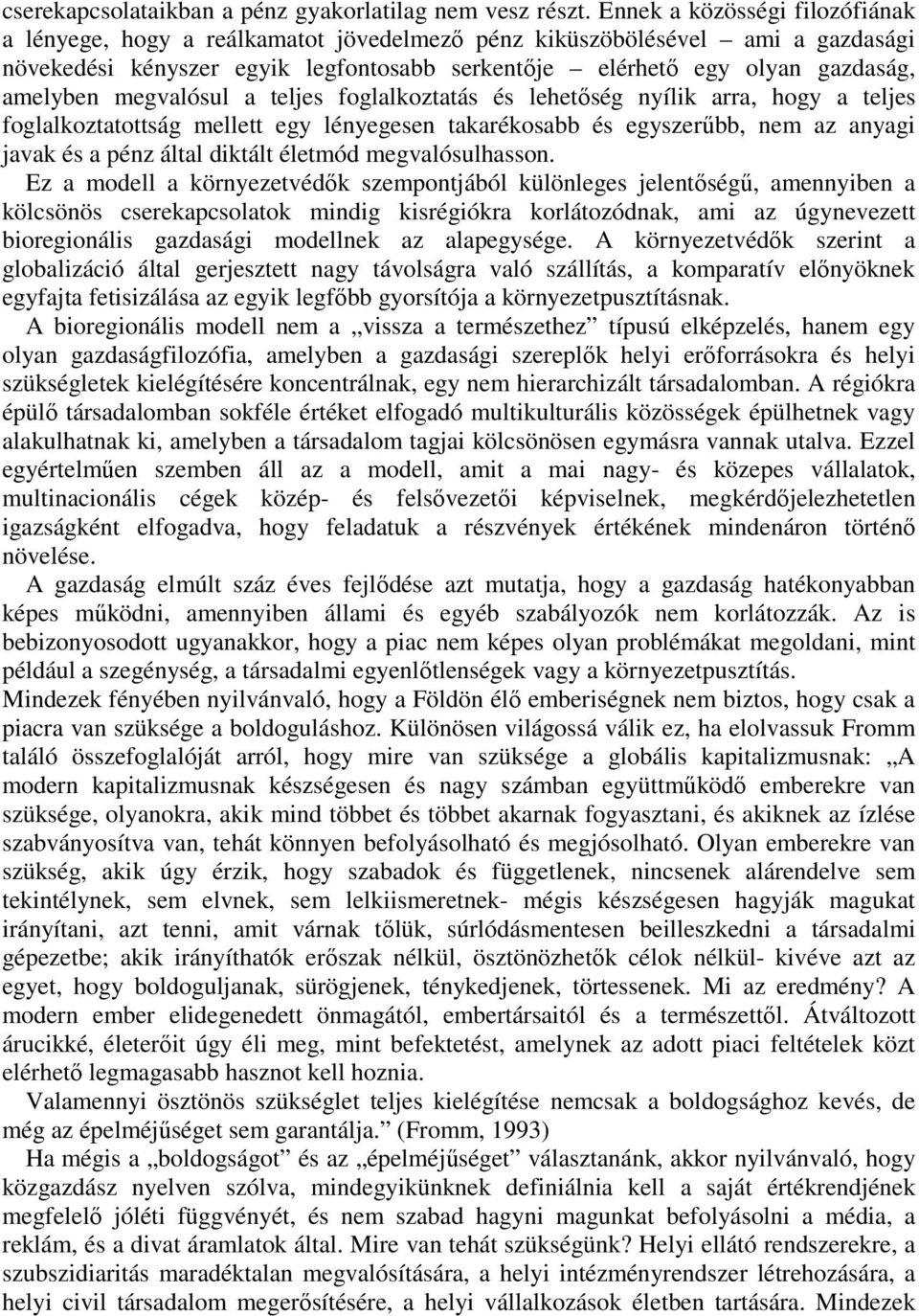 megvalósul a teljes foglalkoztatás és lehetőség nyílik arra, hogy a teljes foglalkoztatottság mellett egy lényegesen takarékosabb és egyszerűbb, nem az anyagi javak és a pénz által diktált életmód