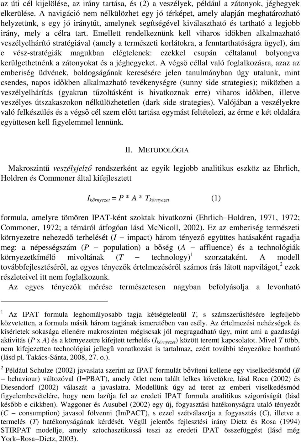 Emellett rendelkeznünk kell viharos időkben alkalmazható veszélyelhárító stratégiával (amely a természeti korlátokra, a fenntarthatóságra ügyel), ám e vész-stratégiák magukban elégtelenek: ezekkel