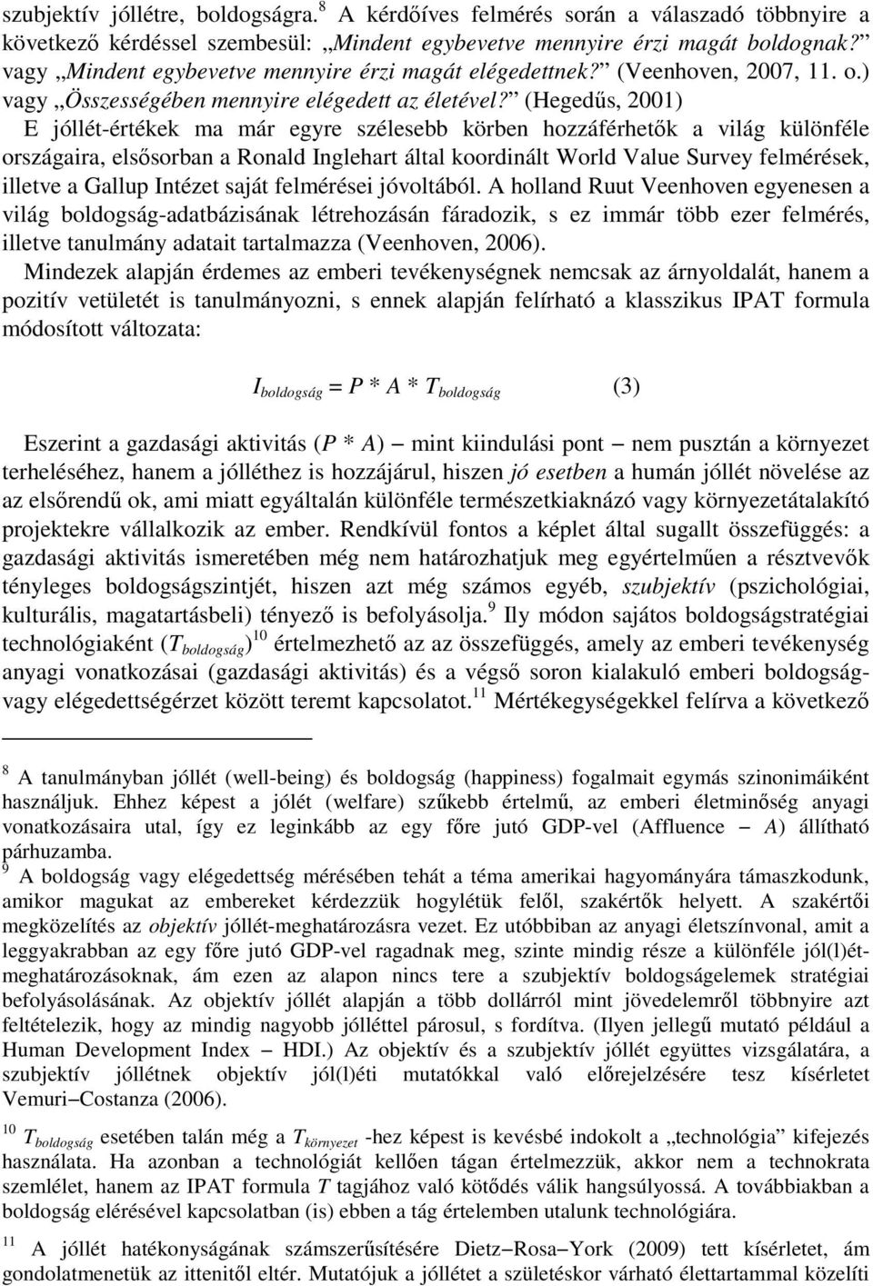 (Hegedűs, 2001) E jóllét-értékek ma már egyre szélesebb körben hozzáférhetők a világ különféle országaira, elsősorban a Ronald Inglehart által koordinált World Value Survey felmérések, illetve a