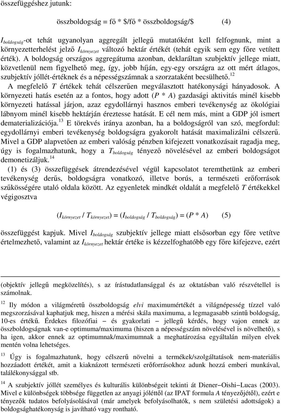 A boldogság országos aggregátuma azonban, deklaráltan szubjektív jellege miatt, közvetlenül nem figyelhető meg, így, jobb híján, egy-egy országra az ott mért átlagos, szubjektív jóllét-értéknek és a