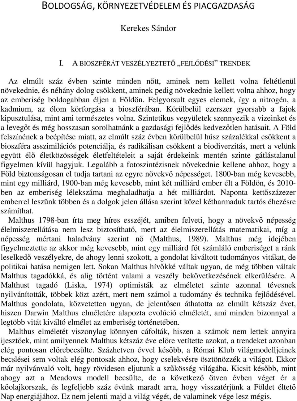 ahhoz, hogy az emberiség boldogabban éljen a Földön. Felgyorsult egyes elemek, így a nitrogén, a kadmium, az ólom körforgása a bioszférában.