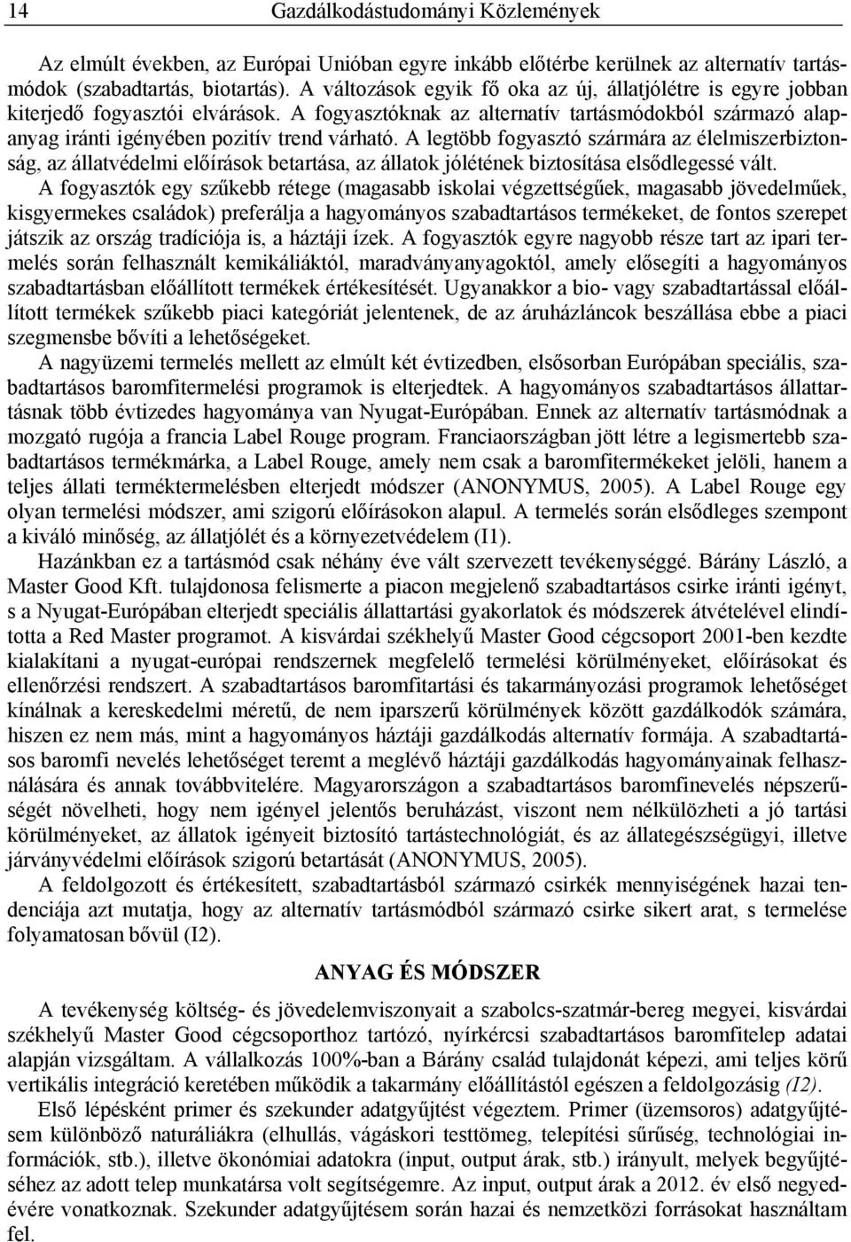 A legtöbb fogyasztó szármára az élelmiszerbiztonság, az állatvédelmi előírások betartása, az állatok jólétének biztosítása elsődlegessé vált.