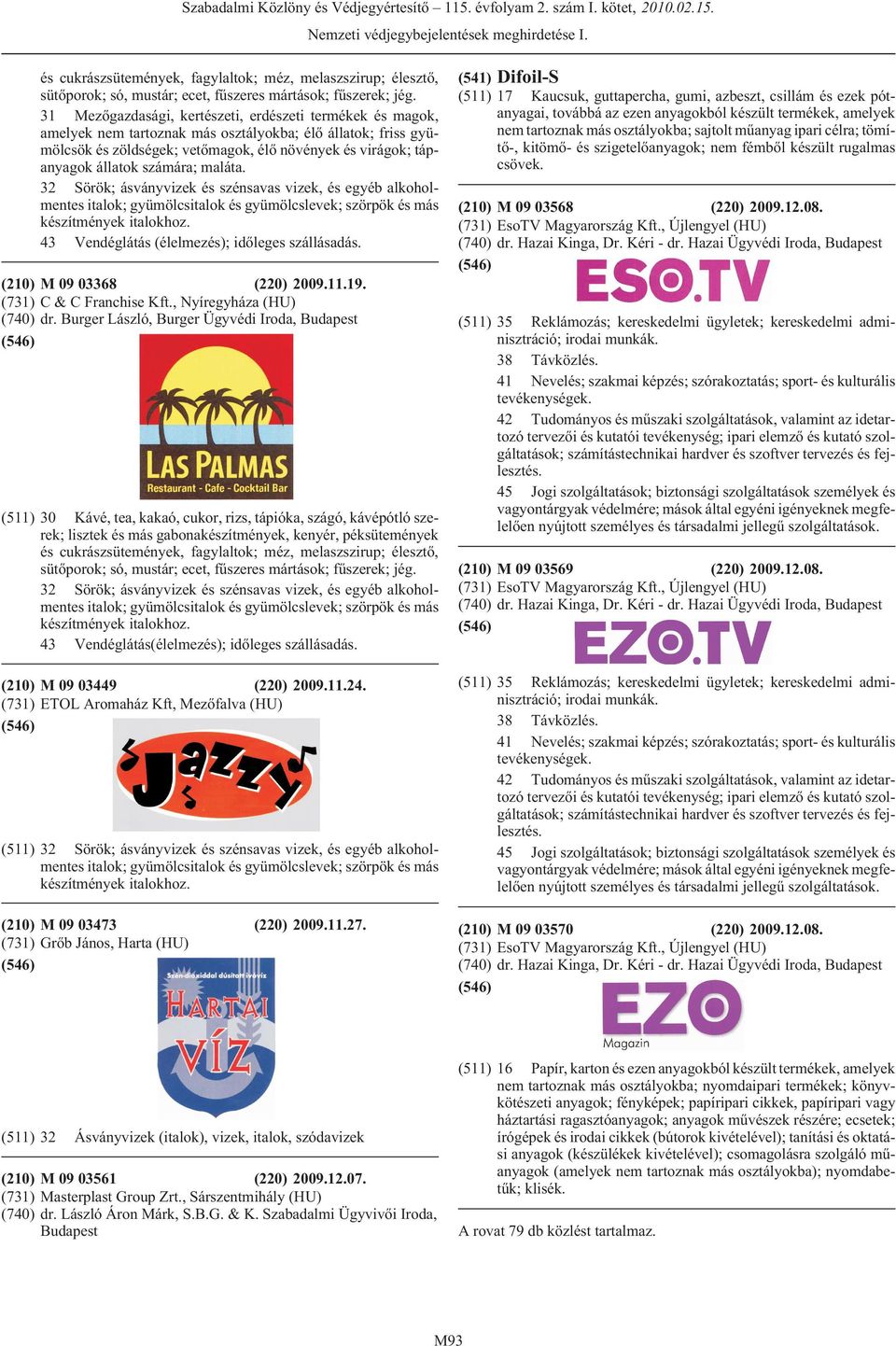 számára; maláta. 32 Sörök; ásványvizek és szénsavas vizek, és egyéb alkoholmentes italok; gyümölcsitalok és gyümölcslevek; szörpök és más készítmények italokhoz.