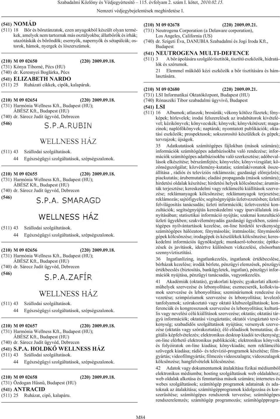 Keresnyei Boglárka, Pécs (541) ELIZABETH NARDO (511) 25 Ruházati cikkek, cipõk, kalapáruk. (210) M 09 02654 (220) 2009.09.18. (731) Harmónia Wellness Kft., (HU); ÁBÉSZ Kft., (HU) (740) dr.