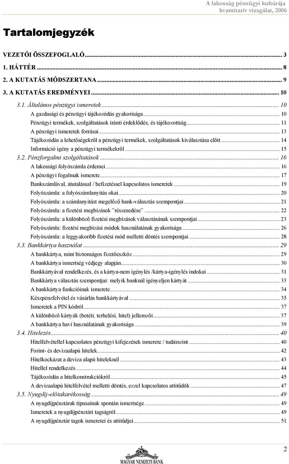 .. 13 Tájékozódás a lehetőségekről a pénzügyi termékek, szolgáltatások kiválasztása előtt... 14 Információ igény a pénzügyi termékekről... 15 3.2. Pénzforgalmi szolgáltatások.