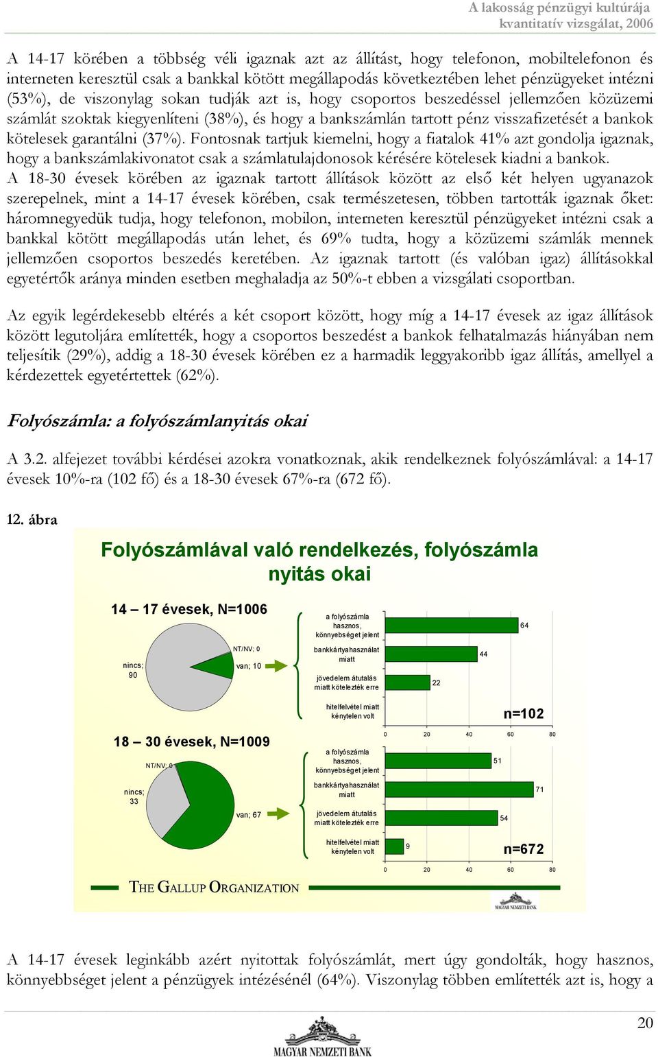 (37%). Fontosnak tartjuk kiemelni, hogy a fiatalok 41% azt gondolja igaznak, hogy a bankszámlakivonatot csak a számlatulajdonosok kérésére kötelesek kiadni a bankok.