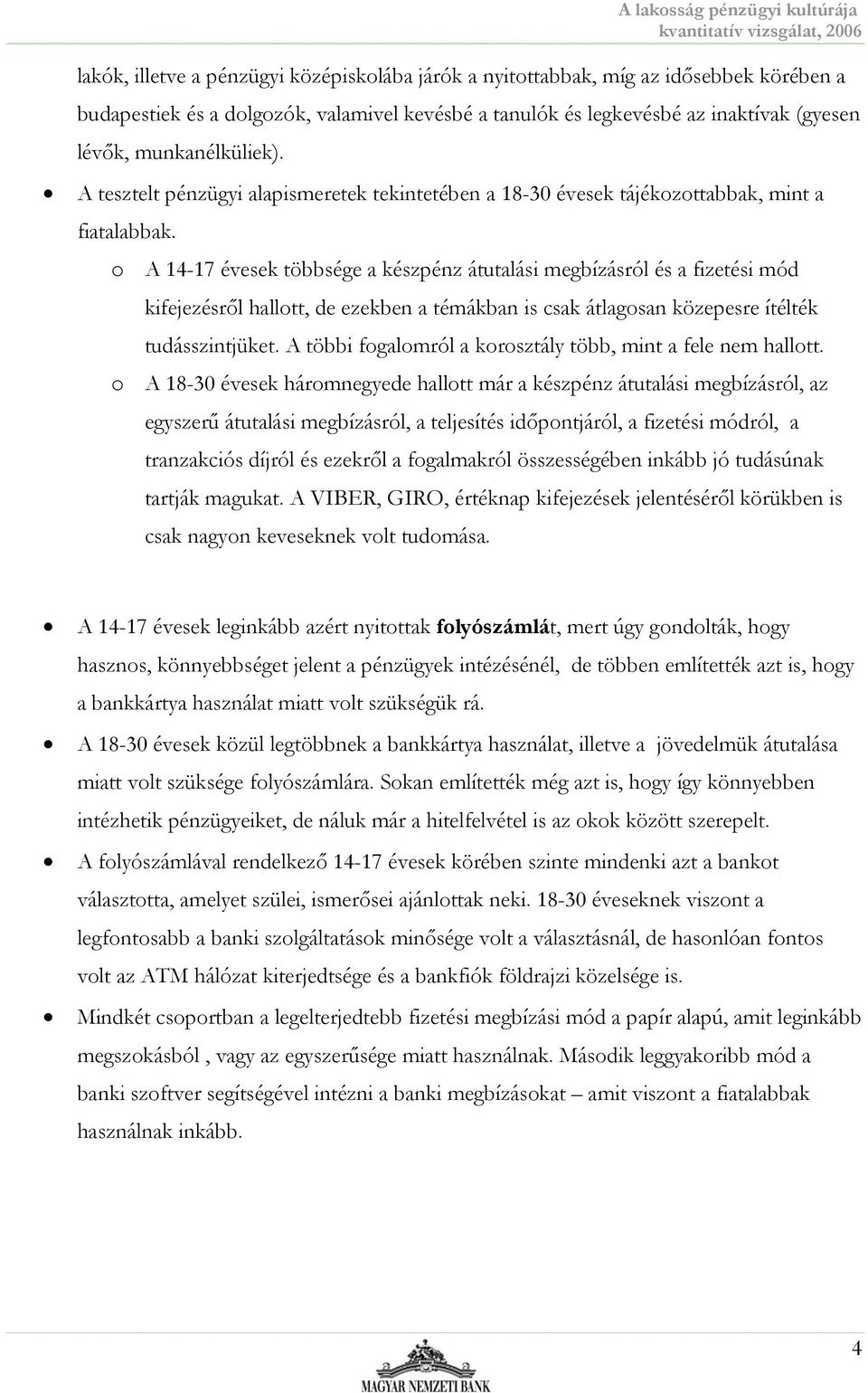 o A 14-17 évesek többsége a készpénz átutalási megbízásról és a fizetési mód kifejezésről hallott, de ezekben a témákban is csak átlagosan közepesre ítélték tudásszintjüket.