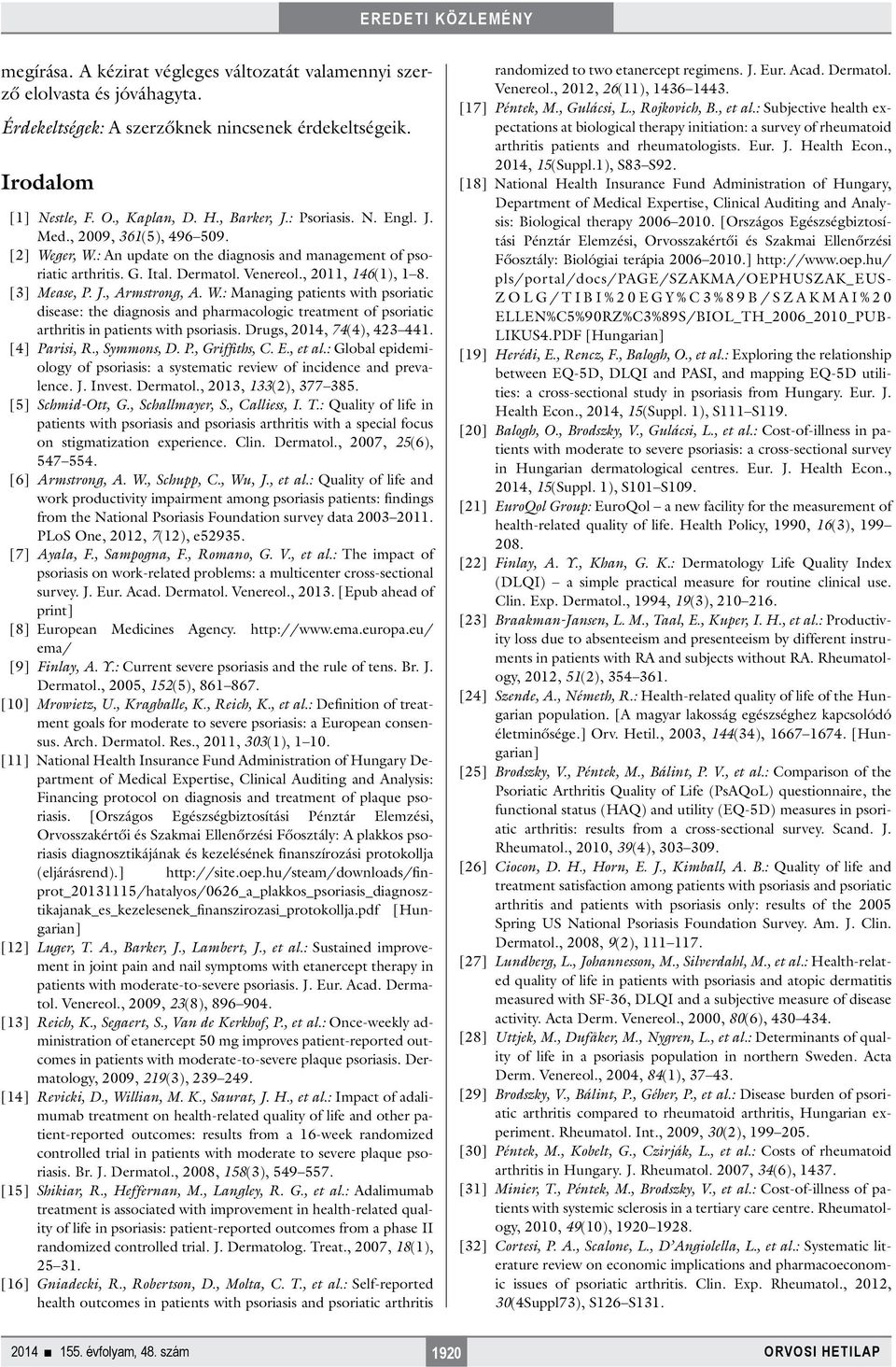 W.: Managing patients with psoriatic disease: the diagnosis and pharmacologic treatment of psoriatic arthritis in patients with psoriasis. Drugs, 2014, 74(4), 423 441. [4] Parisi, R., Symmons, D. P., Griffiths, C.