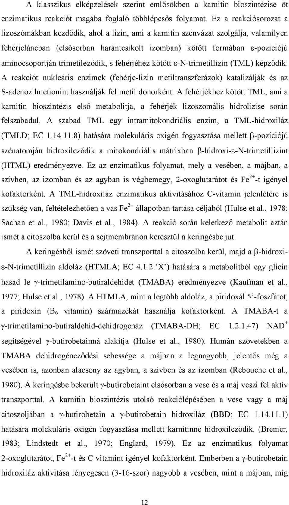 aminocsoportján trimetileződik, s fehérjéhez kötött ε-n-trimetillizin (TML) képződik.