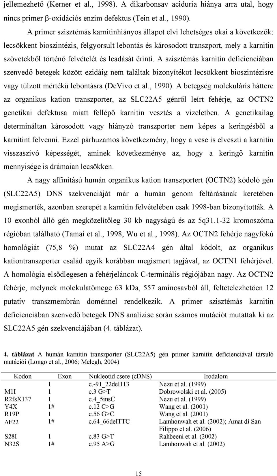 és leadását érinti. A szisztémás karnitin deficienciában szenvedő betegek között ezidáig nem találtak bizonyítékot lecsökkent bioszintézisre vagy túlzott mértékű lebontásra (DeVivo et al., 1990).