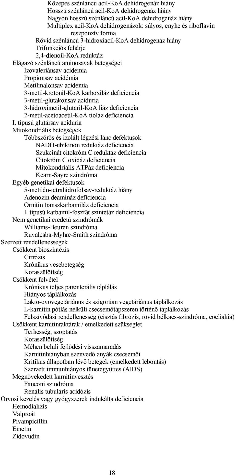 Propionsav acidémia Metilmalonsav acidémia 3-metil-krotonil-KoA karboxiláz deficiencia 3-metil-glutakonsav aciduria 3-hidroximetil-glutaril-KoA liáz deficiencia 2-metil-acetoacetil-KoA tioláz