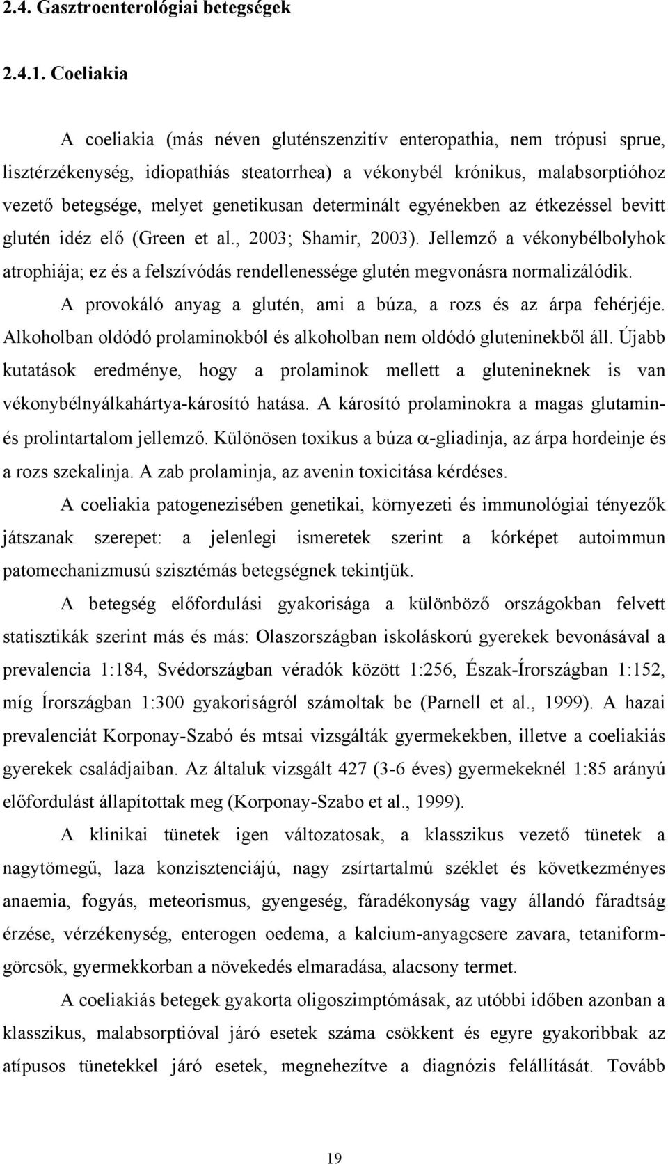 determinált egyénekben az étkezéssel bevitt glutén idéz elő (Green et al., 2003; Shamir, 2003).