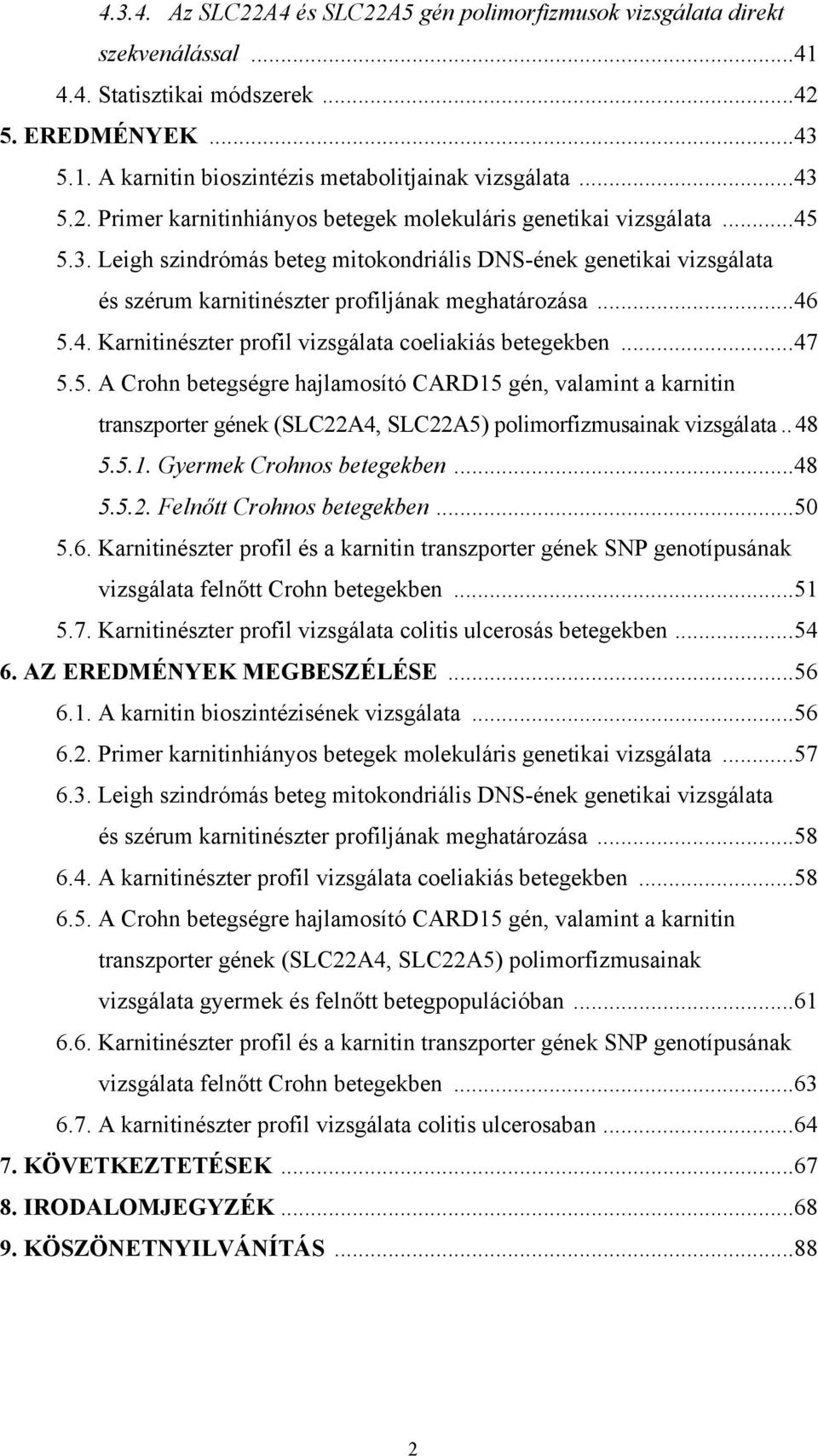 5. A Crohn betegségre hajlamosító CARD15 gén, valamint a karnitin transzporter gének (SLC22A4, SLC22A5) polimorfizmusainak vizsgálata.. 48 5.5.1. Gyermek Crohnos betegekben...48 5.5.2. Felnőtt Crohnos betegekben.