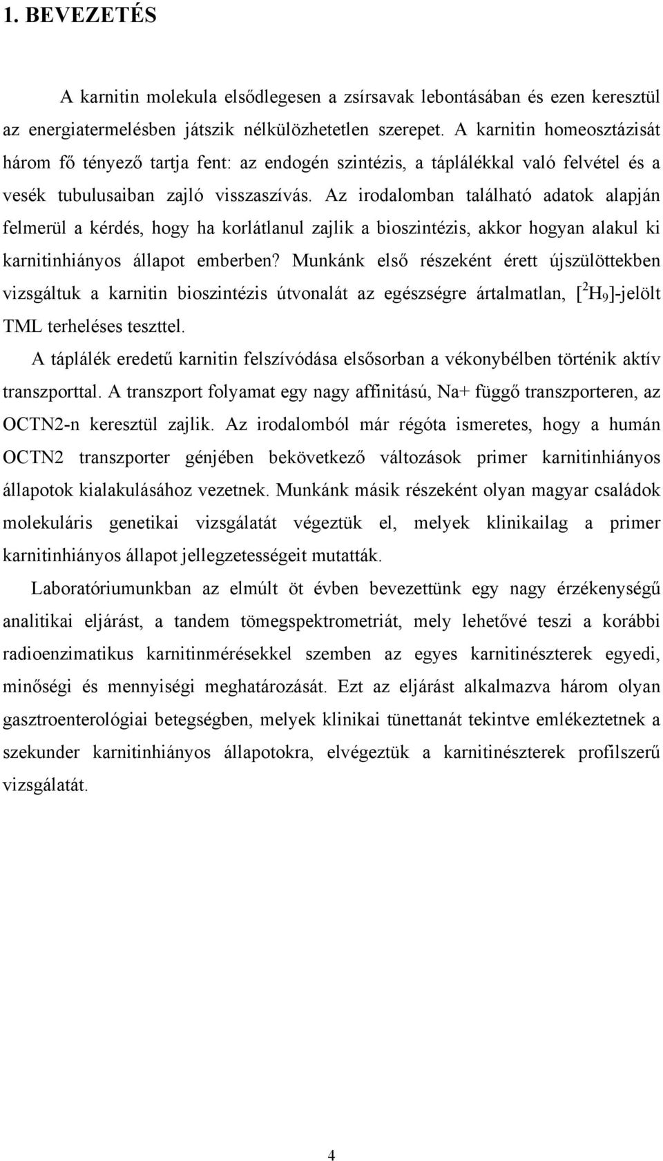 Az irodalomban található adatok alapján felmerül a kérdés, hogy ha korlátlanul zajlik a bioszintézis, akkor hogyan alakul ki karnitinhiányos állapot emberben?