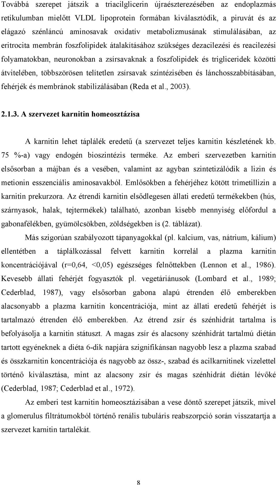 közötti átvitelében, többszörösen telítetlen zsírsavak szintézisében és lánchosszabbításában, fehérjék és membránok stabilizálásában (Reda et al., 2003)