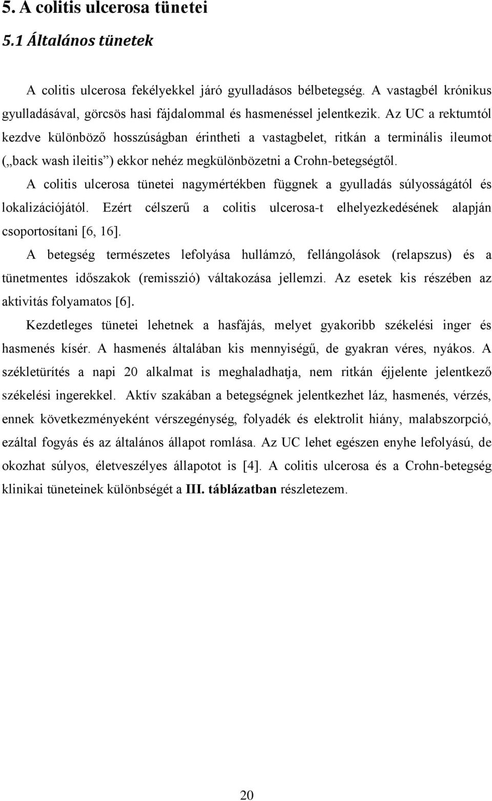 A clitis ulcersa tünetei nagymértékben függnek a gyulladás súlysságától és lkalizációjától. Ezért célszerű a clitis ulcersa-t elhelyezkedésének alapján csprtsítani [6, 16].