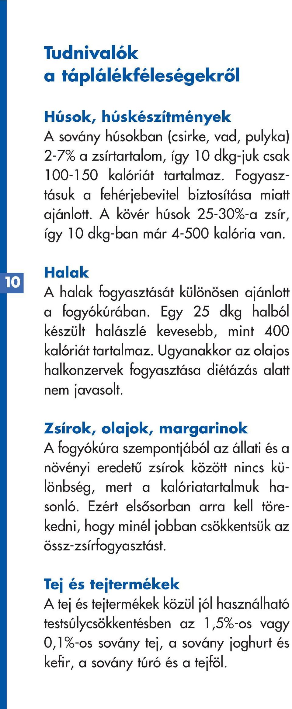 Egy 25 dkg halból készült halászlé kevesebb, mint 400 kalóriát tartalmaz. Ugyanakkor az olajos halkonzervek fogyasztása diétázás alatt nem javasolt.