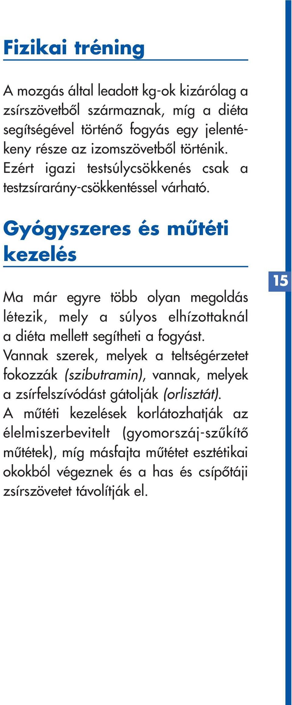 Gyógyszeres és mûtéti kezelés Ma már egyre több olyan megoldás létezik, mely a súlyos elhízottaknál a diéta mellett segítheti a fogyást.