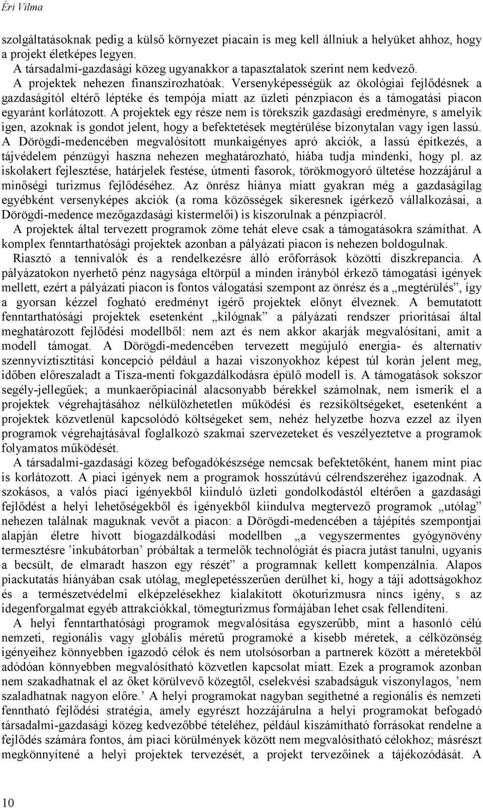 Versenyképességük az ökológiai fejlődésnek a gazdaságitól eltérő léptéke és tempója miatt az üzleti pénzpiacon és a támogatási piacon egyaránt korlátozott.