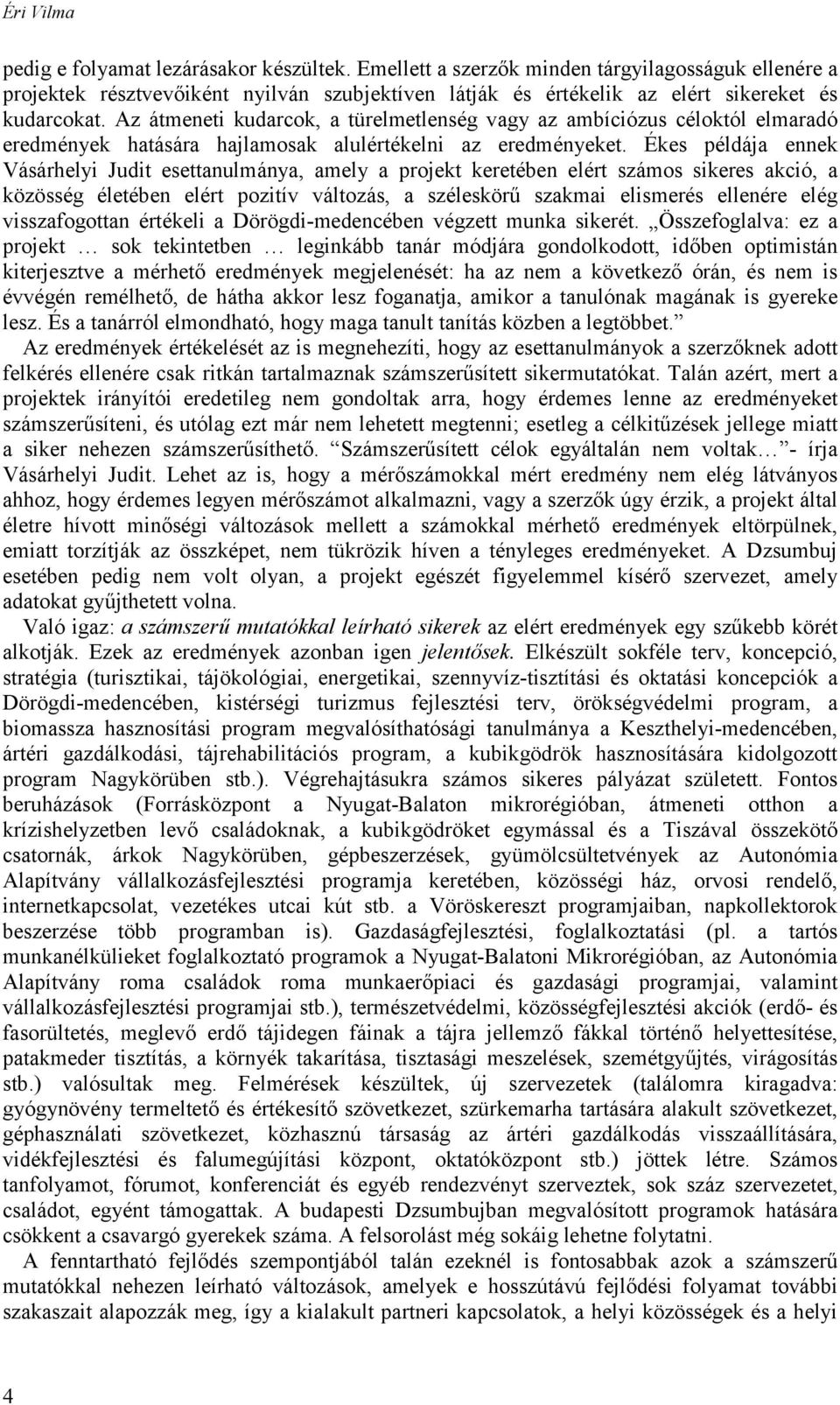 Az átmeneti kudarcok, a türelmetlenség vagy az ambíciózus céloktól elmaradó eredmények hatására hajlamosak alulértékelni az eredményeket.