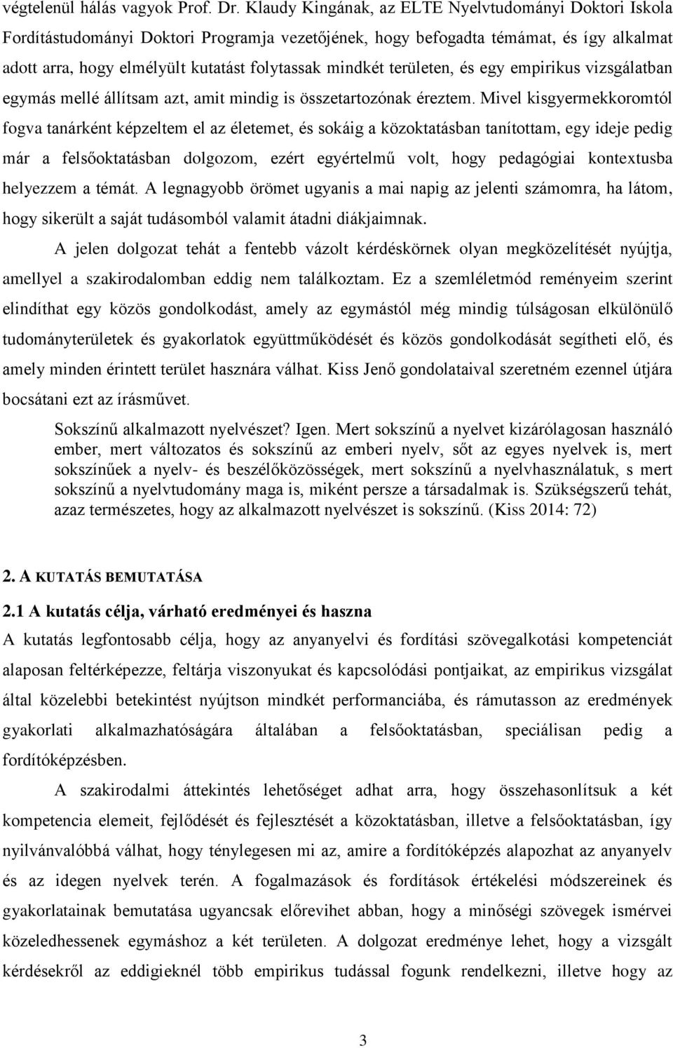 területen, és egy empirikus vizsgálatban egymás mellé állítsam azt, amit mindig is összetartozónak éreztem.