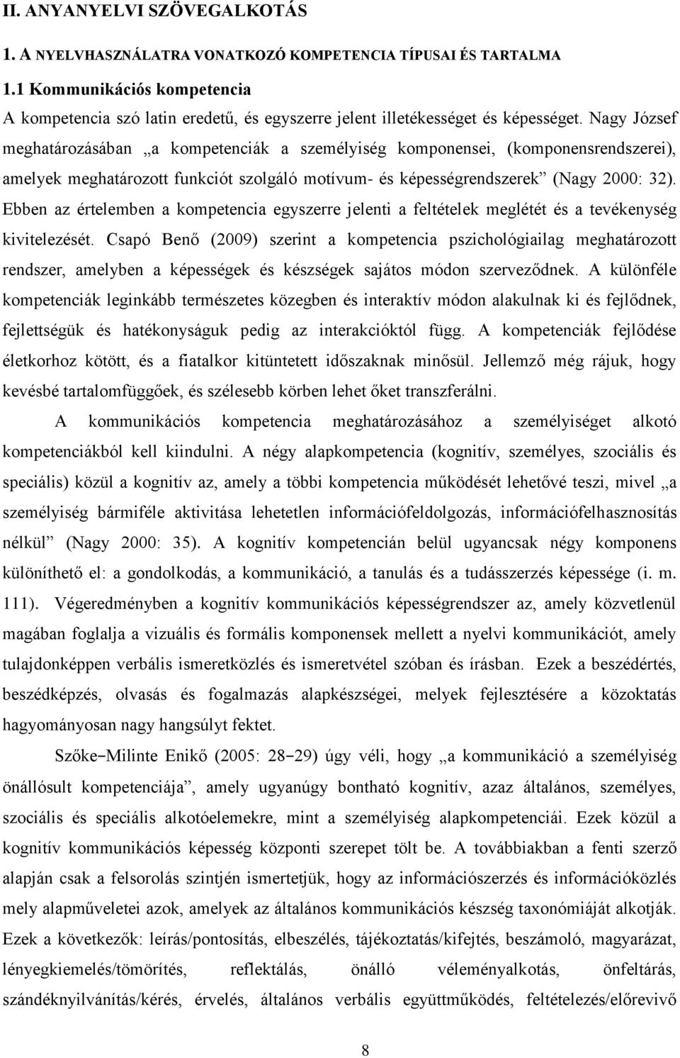 Nagy József meghatározásában a kompetenciák a személyiség komponensei, (komponensrendszerei), amelyek meghatározott funkciót szolgáló motívum- és képességrendszerek (Nagy 2000: 32).