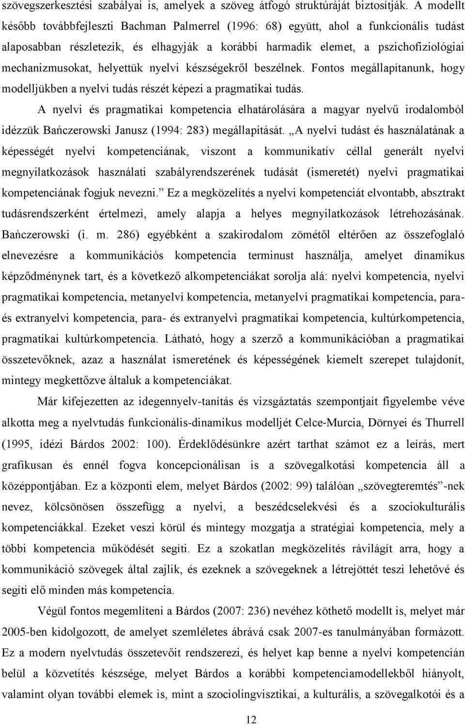 helyettük nyelvi készségekről beszélnek. Fontos megállapítanunk, hogy modelljükben a nyelvi tudás részét képezi a pragmatikai tudás.