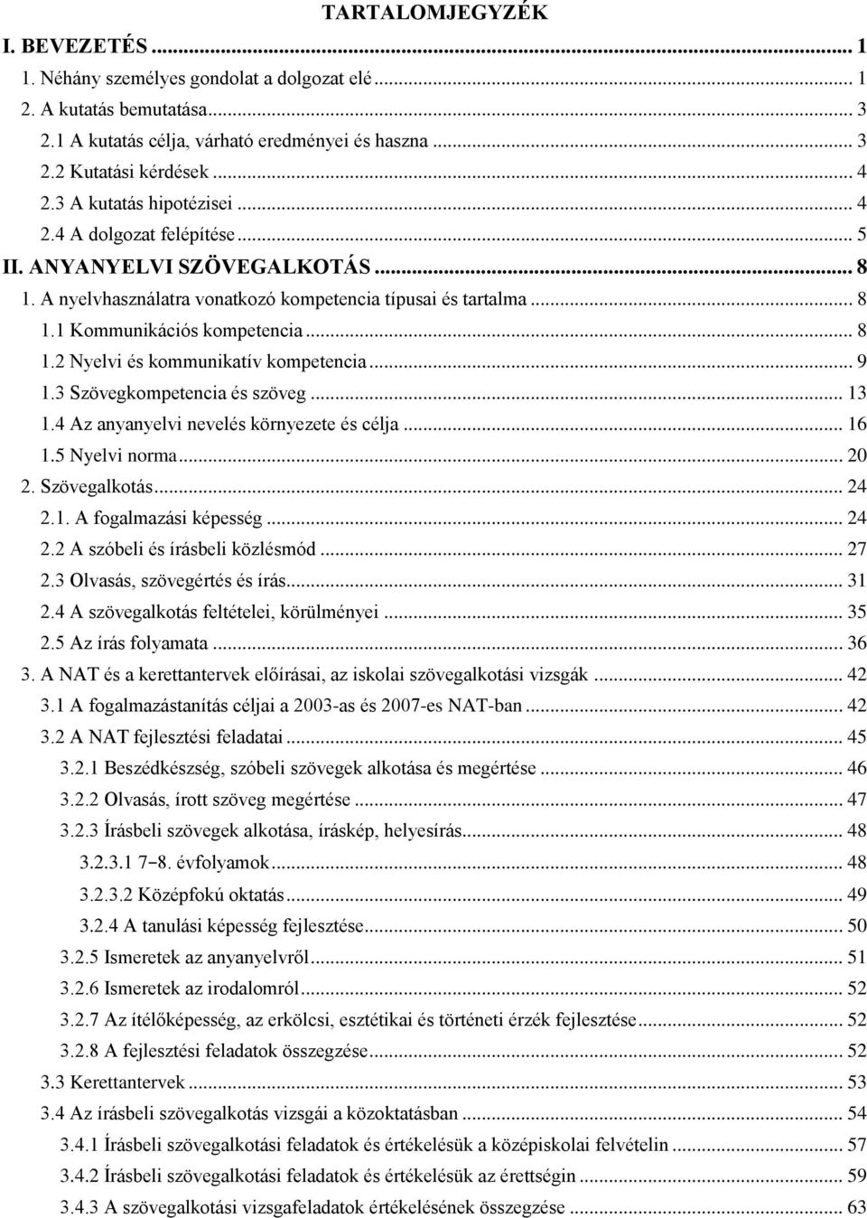 .. 9 1.3 Szövegkompetencia és szöveg... 13 1.4 Az anyanyelvi nevelés környezete és célja... 16 1.5 Nyelvi norma... 20 2. Szövegalkotás... 24 2.1. A fogalmazási képesség... 24 2.2 A szóbeli és írásbeli közlésmód.