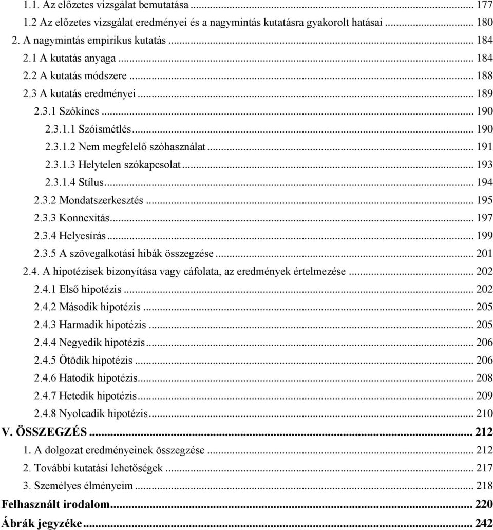 3.1.4 Stílus... 194 2.3.2 Mondatszerkesztés... 195 2.3.3 Konnexitás... 197 2.3.4 Helyesírás... 199 2.3.5 A szövegalkotási hibák összegzése... 201 2.4. A hipotézisek bizonyítása vagy cáfolata, az eredmények értelmezése.