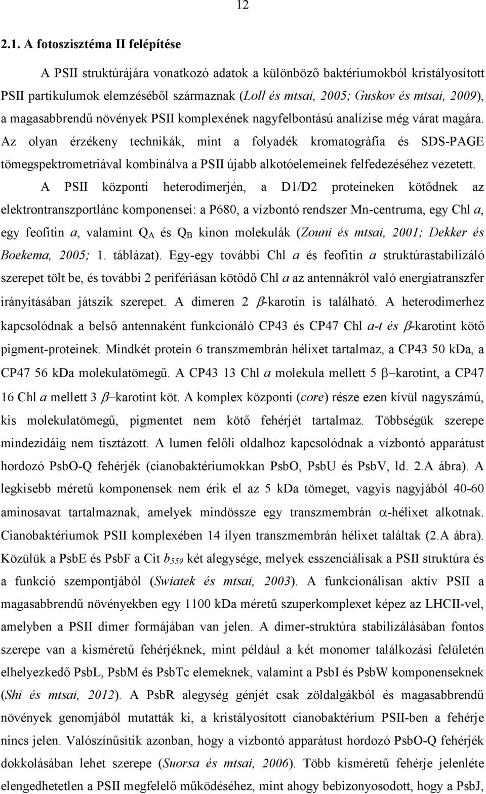 Az olyan érzékeny technikák, mint a folyadék kromatográfia és SDS-PAGE tömegspektrometriával kombinálva a PSII újabb alkotóelemeinek felfedezéséhez vezetett.