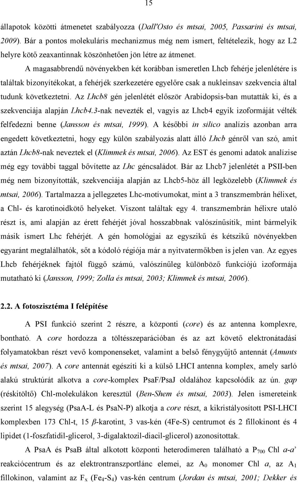 A magasabbrendű növényekben két korábban ismeretlen Lhcb fehérje jelenlétére is találtak bizonyítékokat, a fehérjék szerkezetére egyelőre csak a nukleinsav szekvencia által tudunk következtetni.