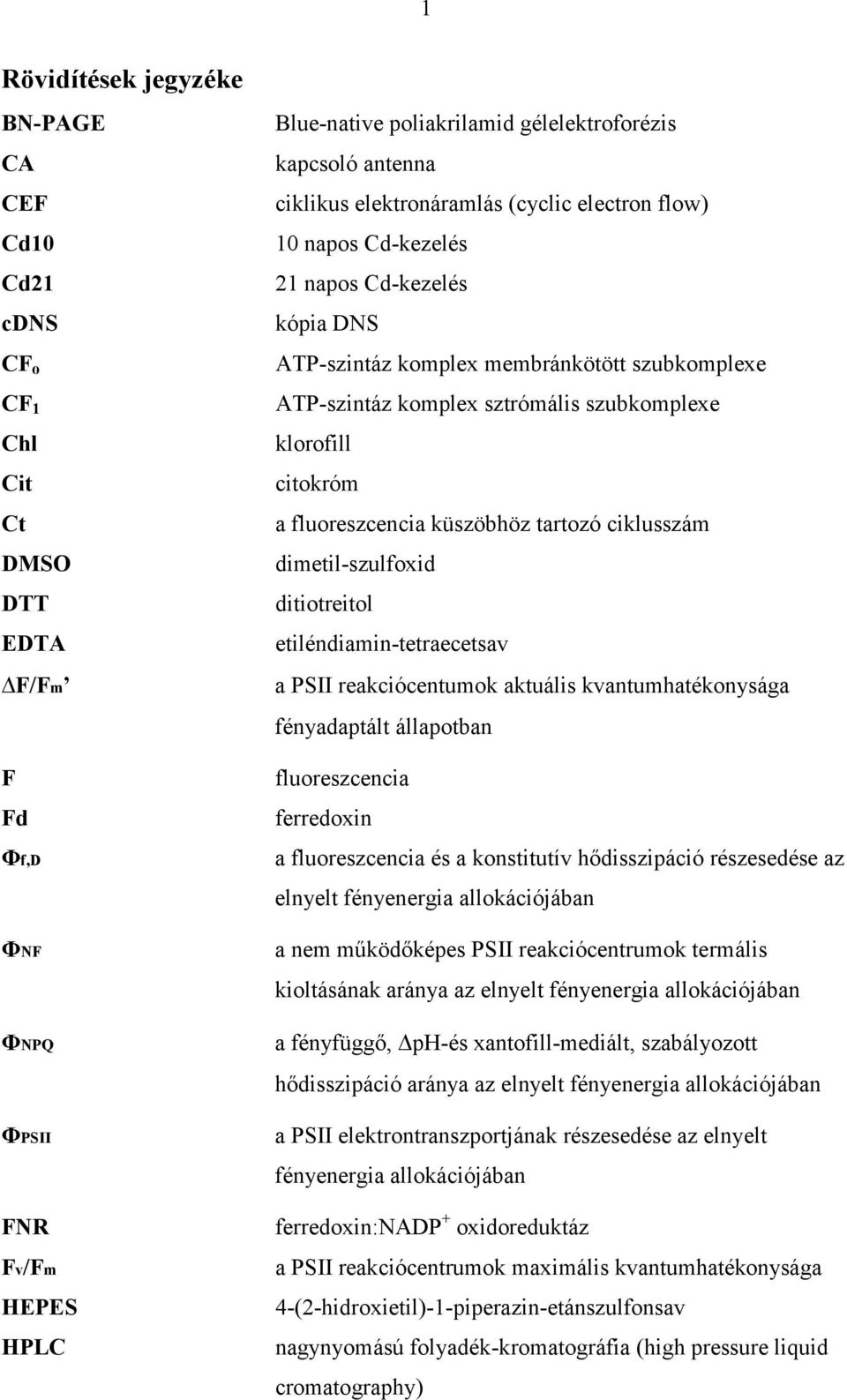 citokróm a fluoreszcencia küszöbhöz tartozó ciklusszám dimetil-szulfoxid ditiotreitol etiléndiamin-tetraecetsav a PSII reakciócentumok aktuális kvantumhatékonysága fényadaptált állapotban