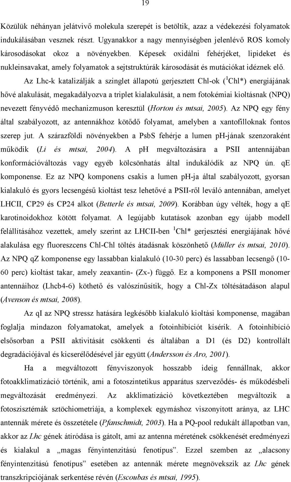 Képesek oxidálni fehérjéket, lipideket és nukleinsavakat, amely folyamatok a sejtstruktúrák károsodását és mutációkat idéznek elő.