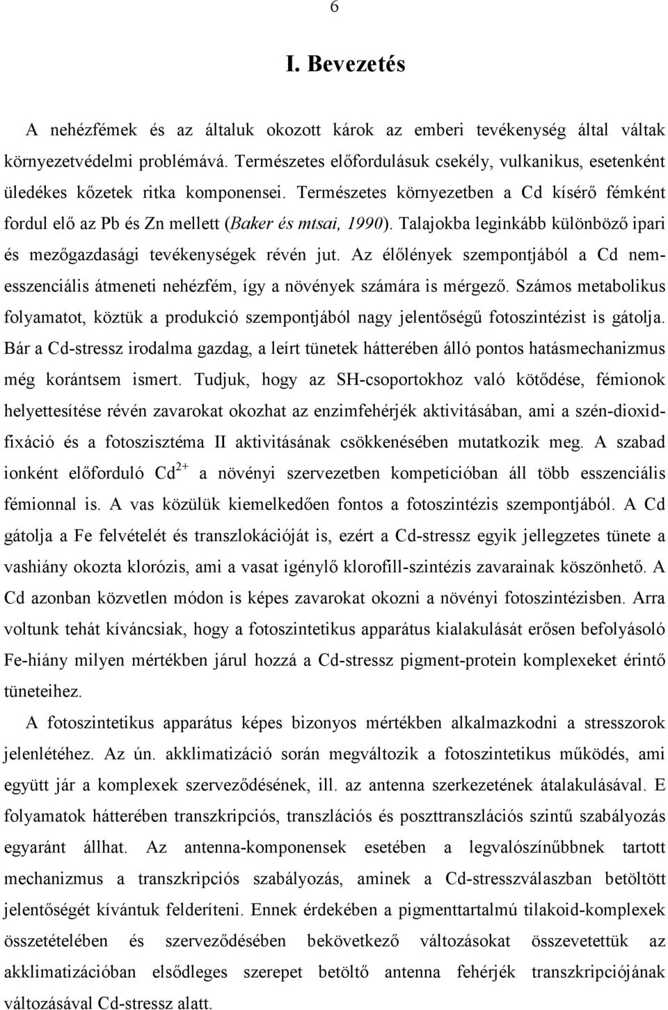 Talajokba leginkább különböző ipari és mezőgazdasági tevékenységek révén jut. Az élőlények szempontjából a Cd nemesszenciális átmeneti nehézfém, így a növények számára is mérgező.