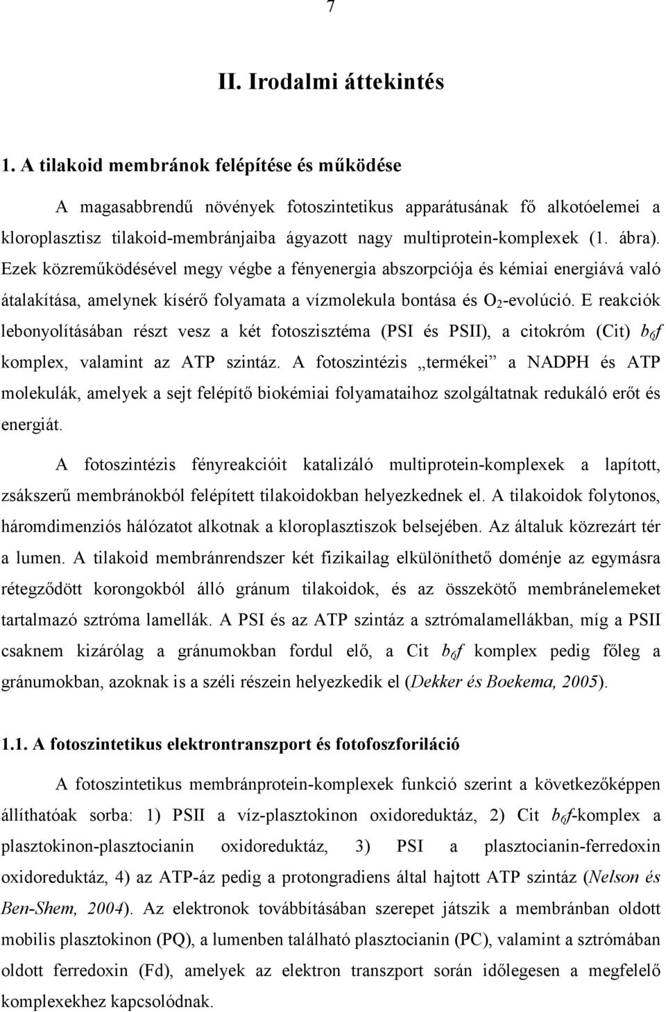 ábra). Ezek közreműködésével megy végbe a fényenergia abszorpciója és kémiai energiává való átalakítása, amelynek kísérő folyamata a vízmolekula bontása és O 2 -evolúció.