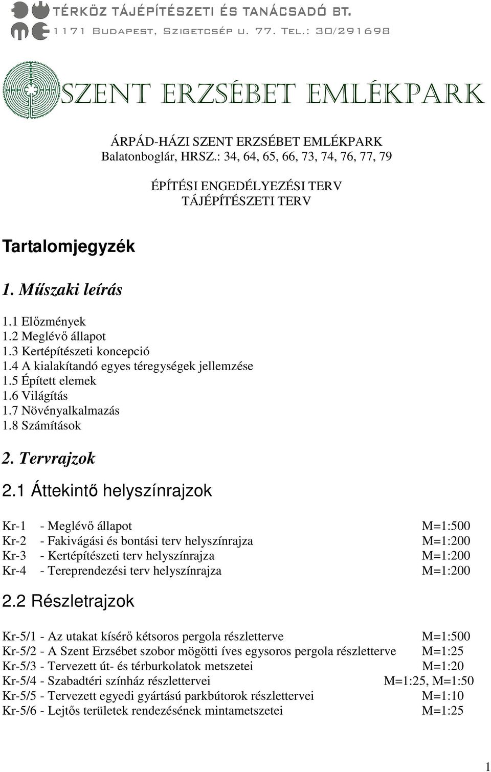 4 A kialakítandó egyes téregységek jellemzése 1.5 Épített elemek 1.6 Világítás 1.7 Növényalkalmazás 1.8 Számítások 2. Tervrajzok 2.