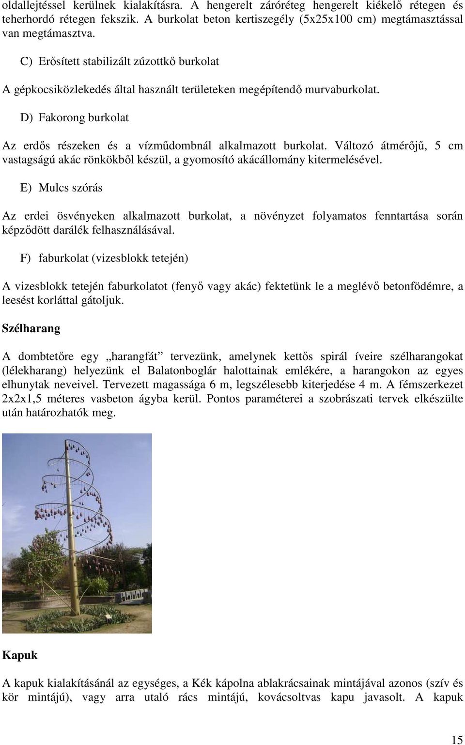 Változó átmérıjő, 5 cm vastagságú akác rönkökbıl készül, a gyomosító akácállomány kitermelésével.