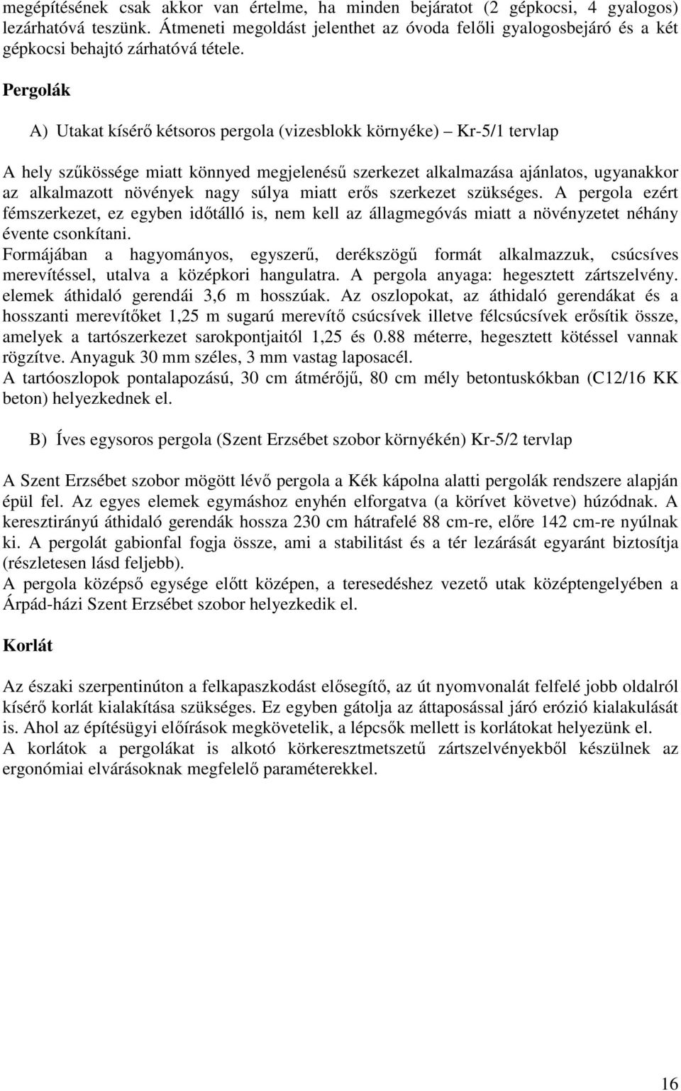 Pergolák A) Utakat kísérı kétsoros pergola (vizesblokk környéke) Kr-5/1 tervlap A hely szőkössége miatt könnyed megjelenéső szerkezet alkalmazása ajánlatos, ugyanakkor az alkalmazott növények nagy