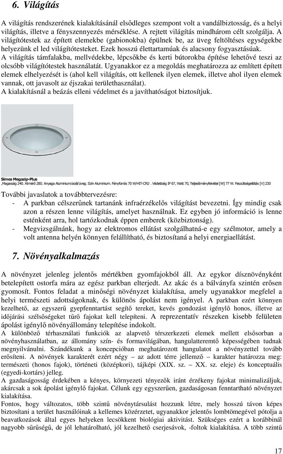 Ezek hosszú élettartamúak és alacsony fogyasztásúak. A világítás támfalakba, mellvédekbe, lépcsıkbe és kerti bútorokba építése lehetıvé teszi az olcsóbb világítótestek használatát.