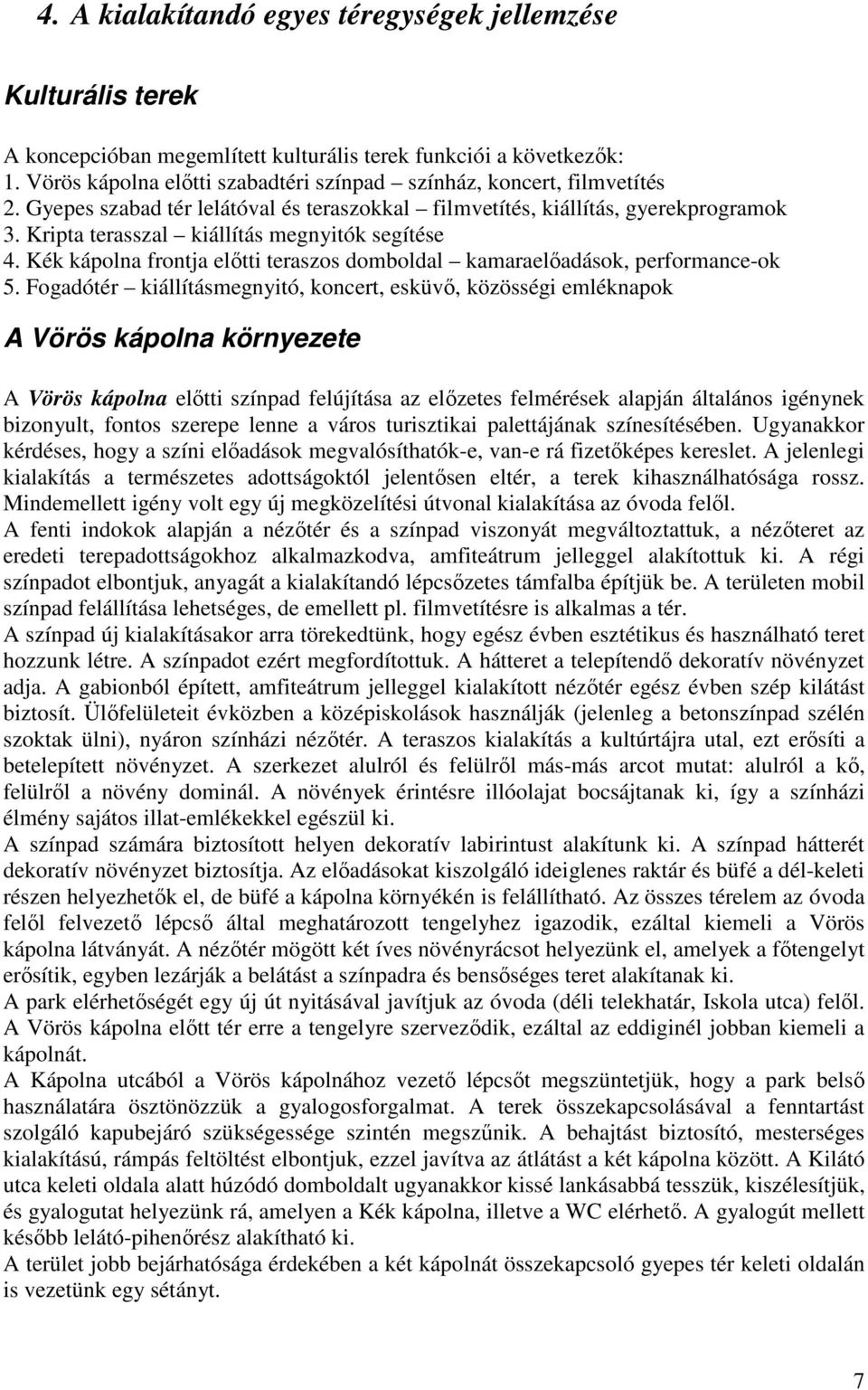 Kripta terasszal kiállítás megnyitók segítése 4. Kék kápolna frontja elıtti teraszos domboldal kamaraelıadások, performance-ok 5.