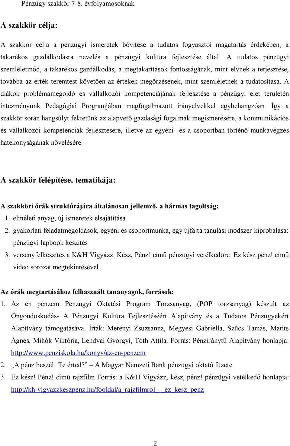 tudatosítása. A diákok problémamegoldó és vállalkozói kompetenciájának fejlesztése a pénzügyi élet területén intézményünk Pedagógiai Programjában megfogalmazott irányelvekkel egybehangzóan.