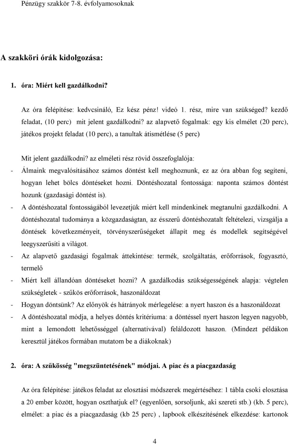 az elméleti rész rövid összefoglalója: - Álmaink megvalósításához számos döntést kell meghoznunk, ez az óra abban fog segíteni, hogyan lehet bölcs döntéseket hozni.