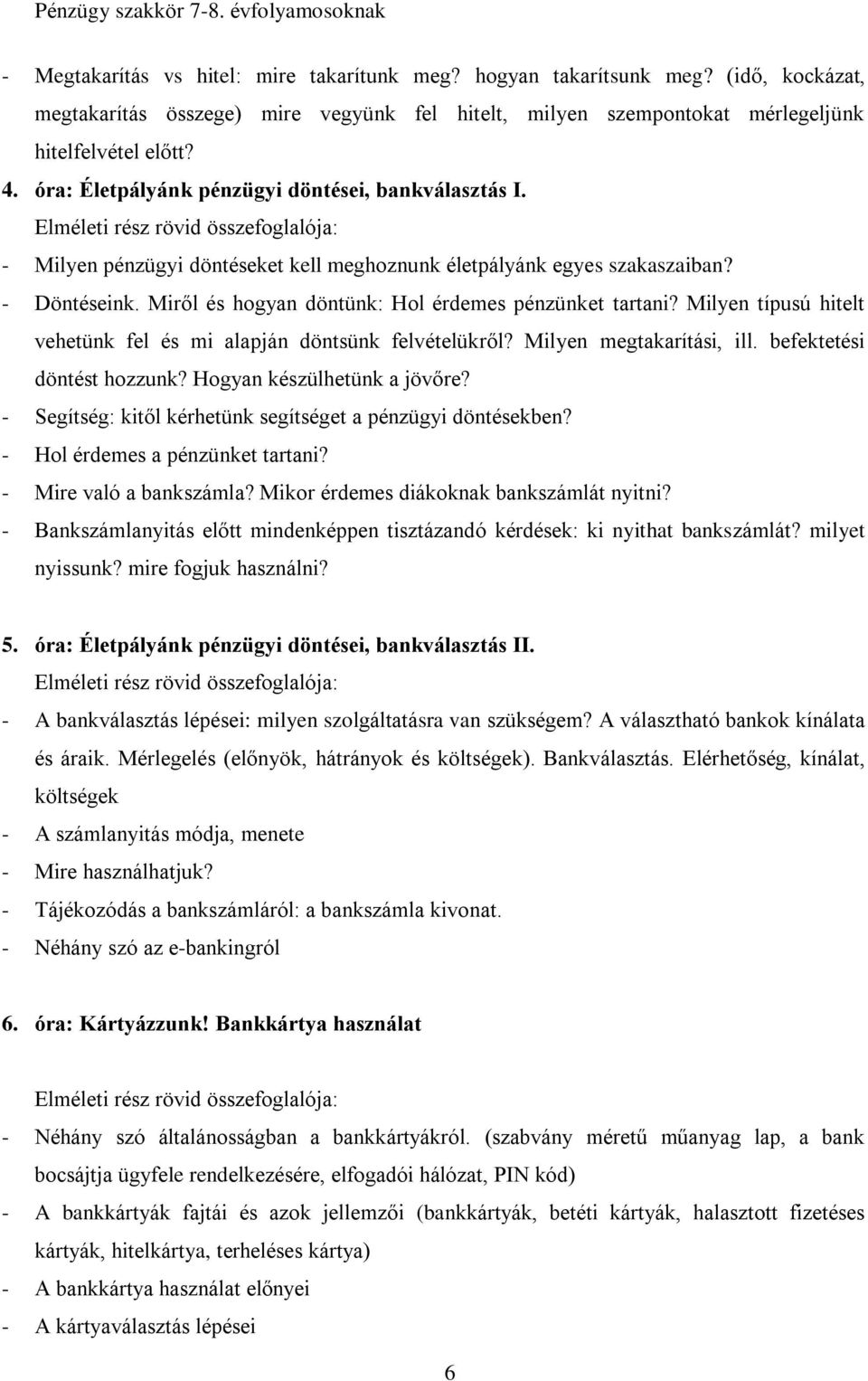 Milyen típusú hitelt vehetünk fel és mi alapján döntsünk felvételükről? Milyen megtakarítási, ill. befektetési döntést hozzunk? Hogyan készülhetünk a jövőre?