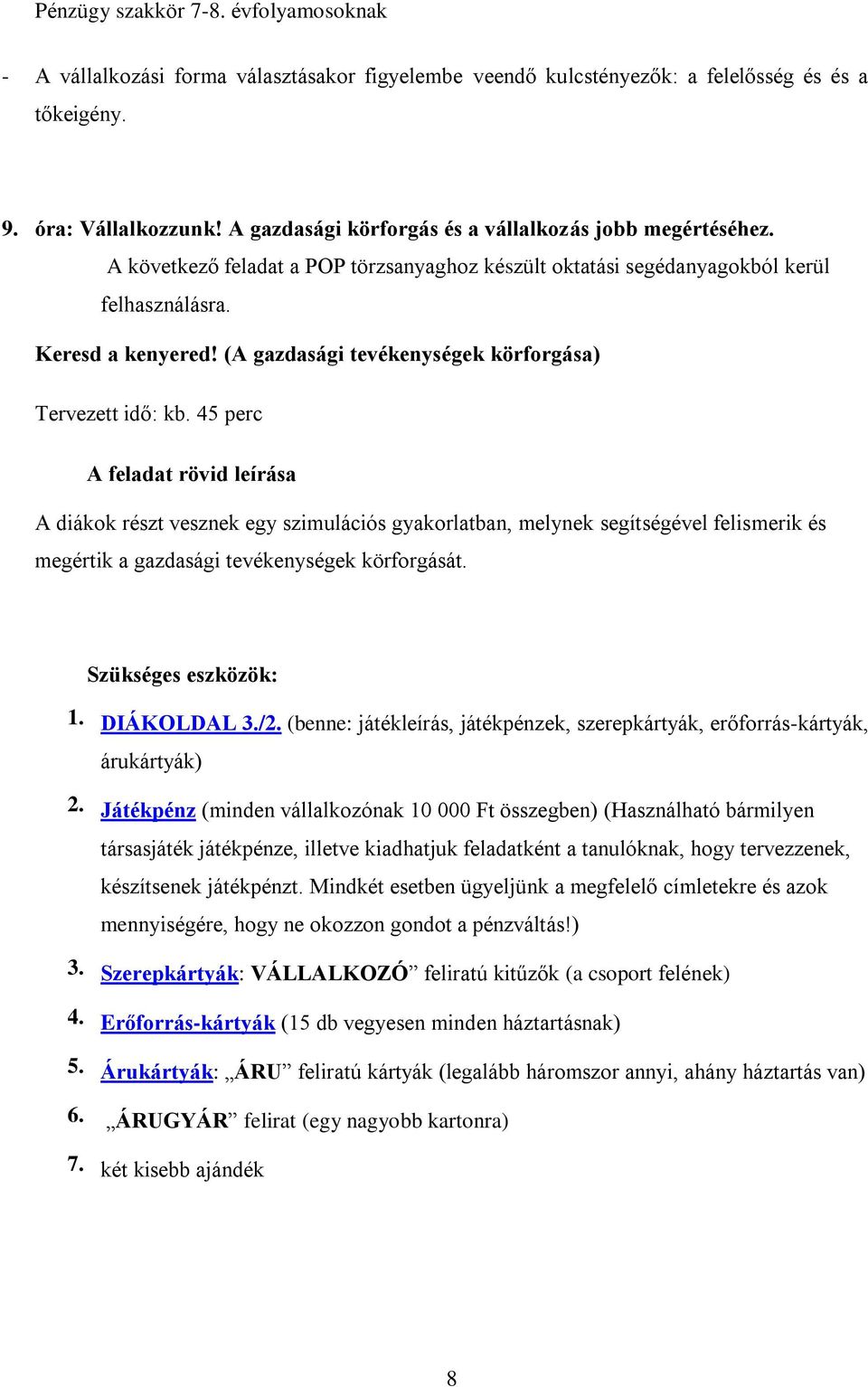 45 perc A feladat rövid leírása A diákok részt vesznek egy szimulációs gyakorlatban, melynek segítségével felismerik és megértik a gazdasági tevékenységek körforgását. Szükséges eszközök: 1.