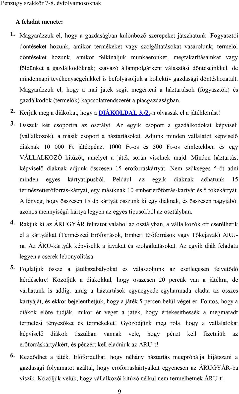 szavazó állampolgárként választási döntéseinkkel, de mindennapi tevékenységeinkkel is befolyásoljuk a kollektív gazdasági döntéshozatalt.