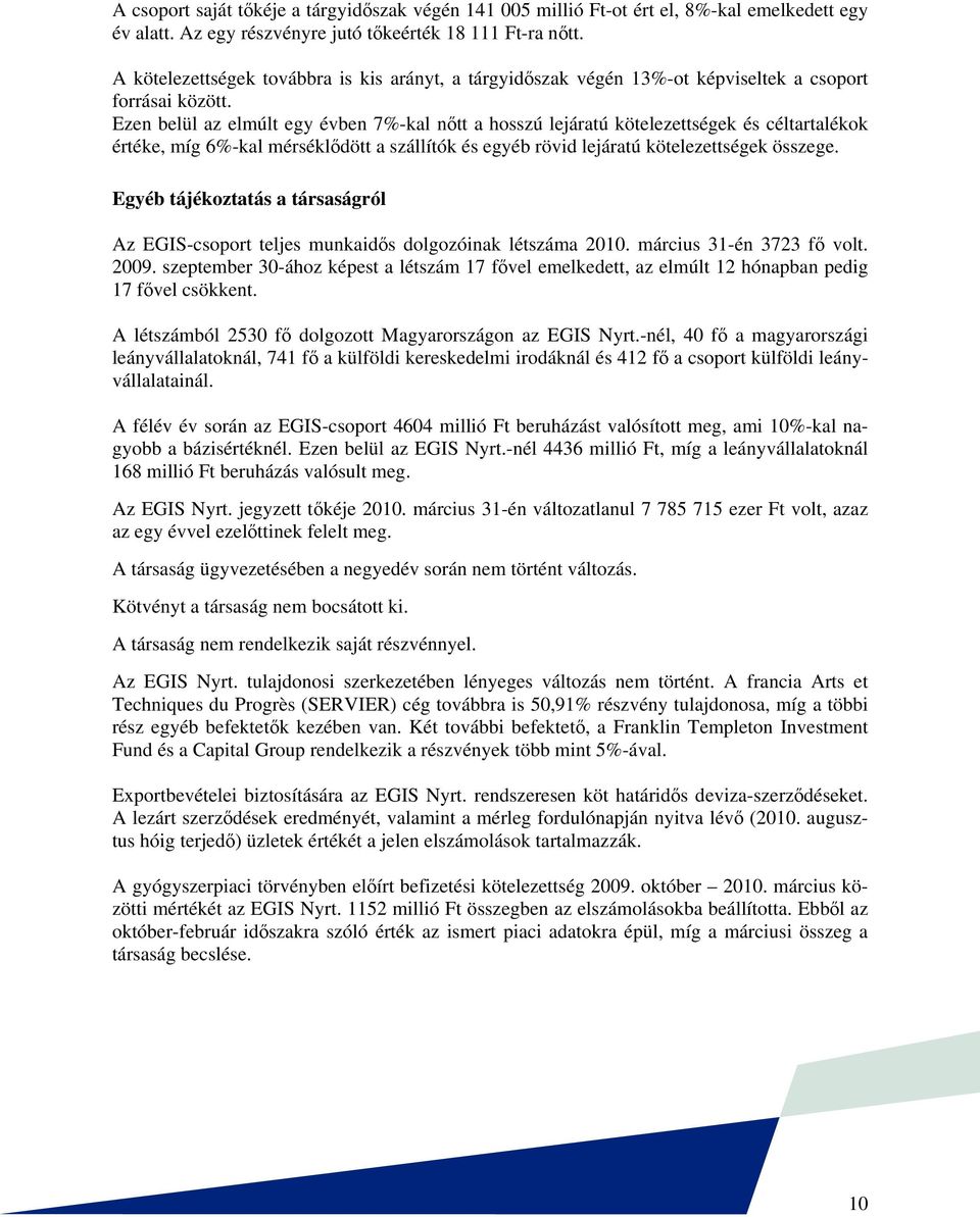 Ezen belül az elmúlt egy évben 7%-kal nőtt a hosszú lejáratú kötelezettségek és céltartalékok értéke, míg 6%-kal mérséklődött a szállítók és egyéb rövid lejáratú kötelezettségek összege.