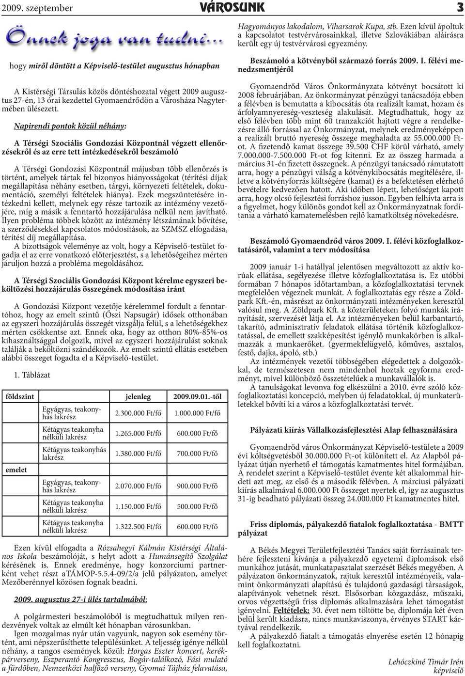 Napirendi pontok közül néhány: A Térségi Szociális Gondozási Központnál végzett ellenőrzésekről és az erre tett intézkedésekről beszámoló A Térségi Gondozási Központnál májusban több ellenőrzés is