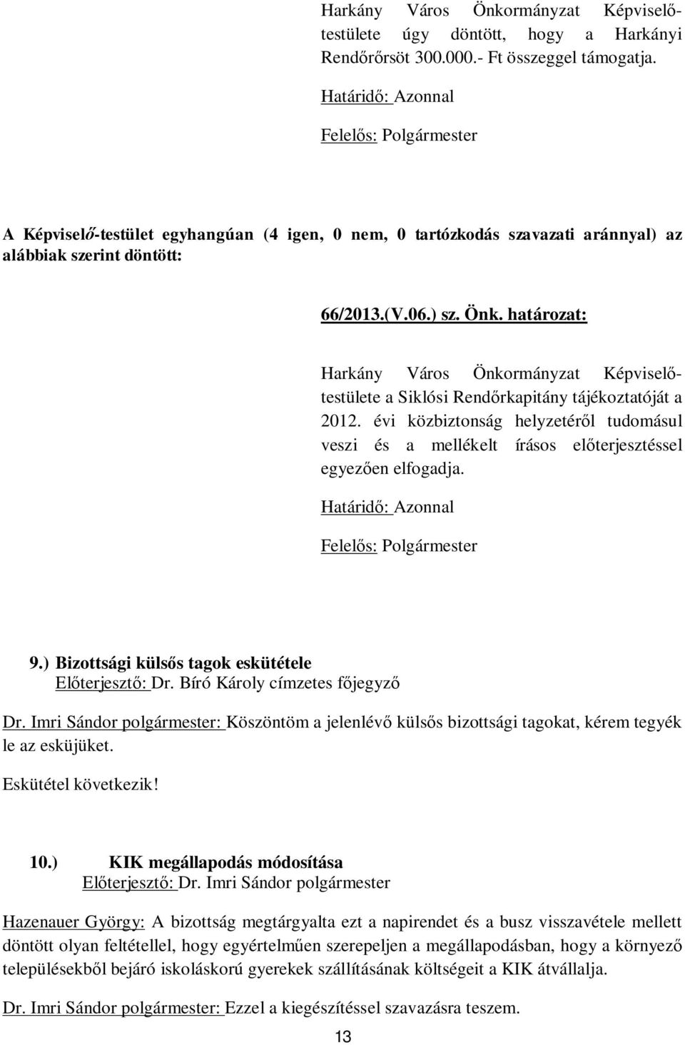 Bíró Károly címzetes f jegyz Dr. Imri Sándor polgármester: Köszöntöm a jelenlév küls s bizottsági tagokat, kérem tegyék le az esküjüket. Eskütétel következik! 10.