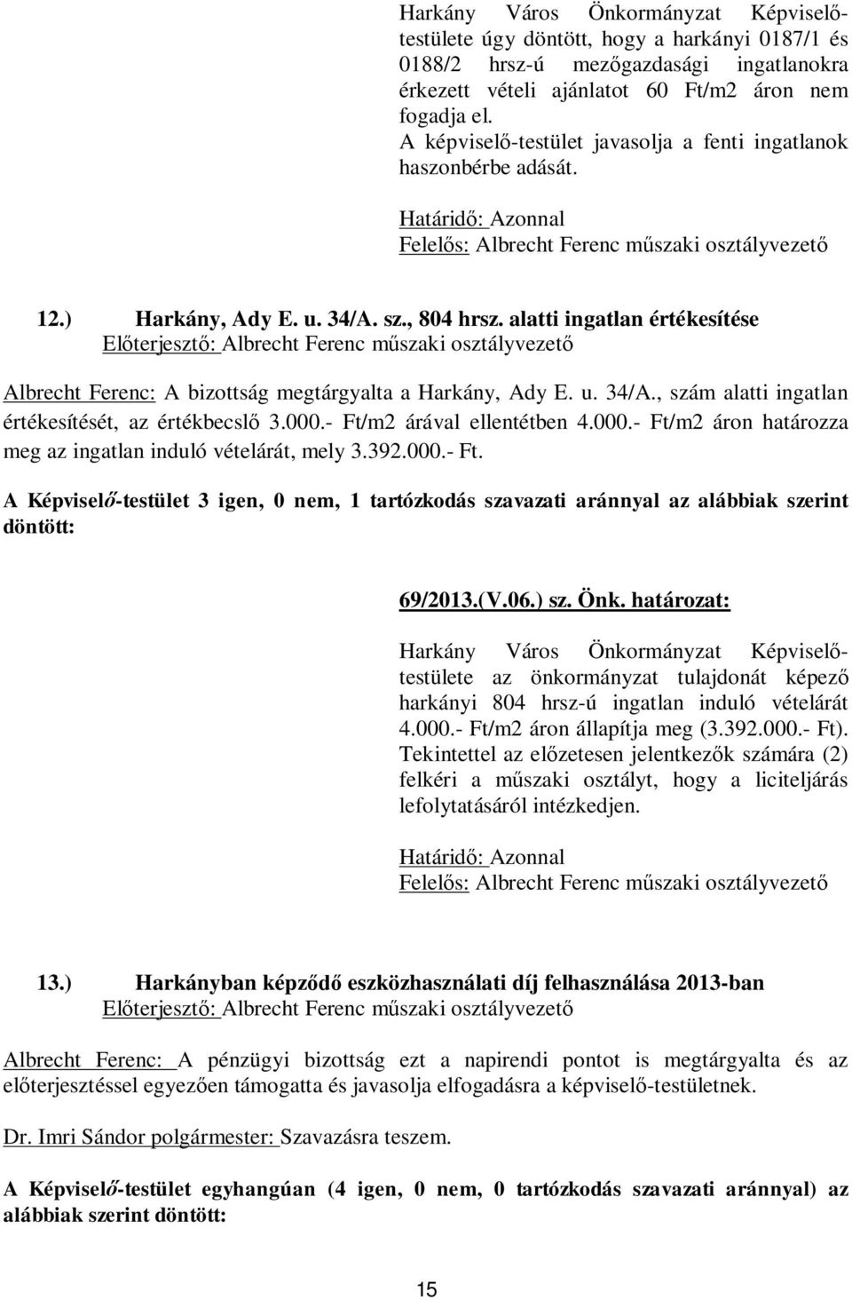 alatti ingatlan értékesítése Albrecht Ferenc: A bizottság megtárgyalta a Harkány, Ady E. u. 34/A., szám alatti ingatlan értékesítését, az értékbecsl 3.000.